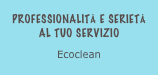 Professionalità e serietà al tuo servizio
Ecoclean